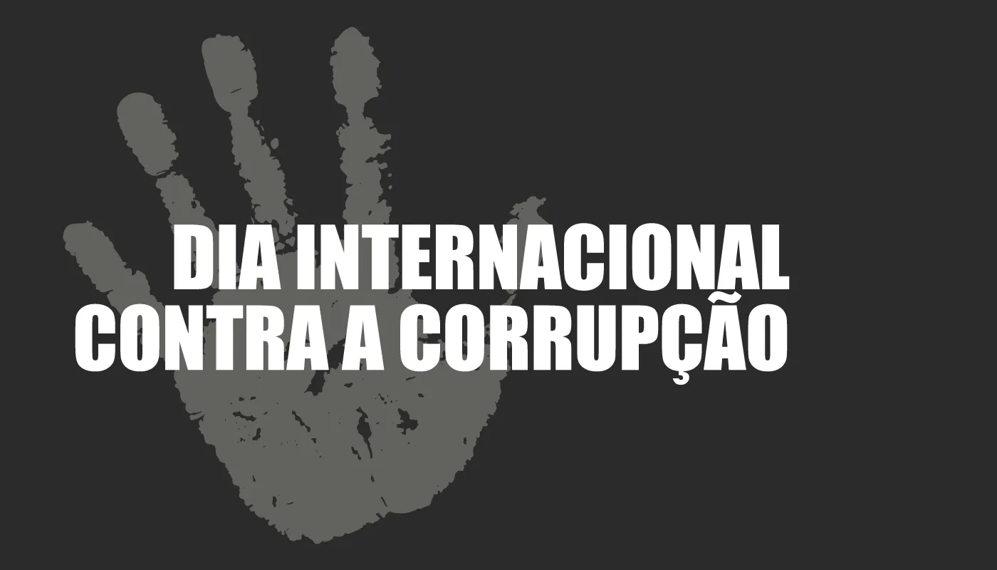 AQUI, NÃO! 9 DE DEZEMBRO É O DIA INTERNACIONAL CONTRA A CORRUPÇÃO